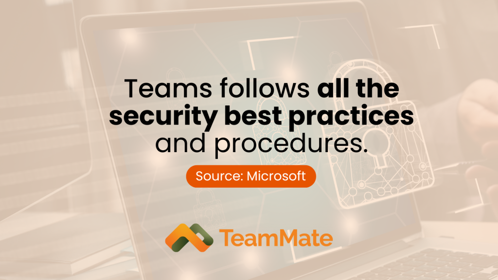 Teams follows all the security best practices. Source: Microsoft